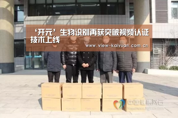 ‘开元’生物识别再获突破视频认证技术上线(图4) 开元棋牌官方下载